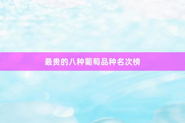 最贵的八种葡萄品种名次榜